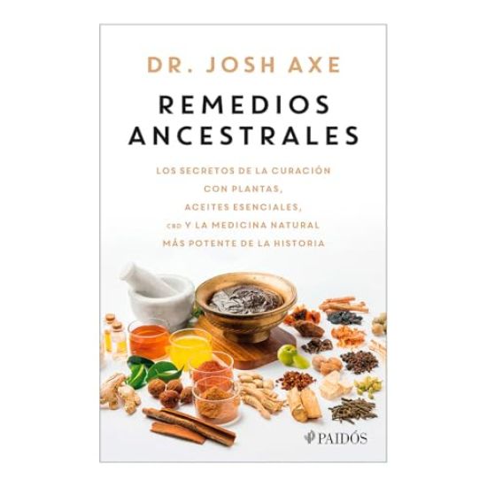Remedios Ancestrales: Los Secretos de la Curación Con Plantas, Aceites Esenciales, CBD Y La Medicina Natural Más Potente de la Historia / Ancient Reme