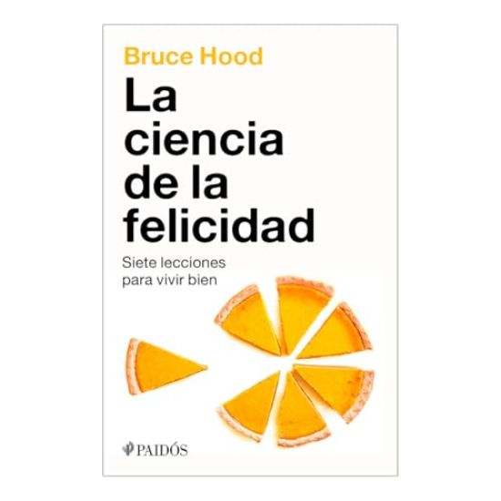 La Ciencia de la Felicidad: Siete Lecciones Para Vivir Bien / The Science of Happiness