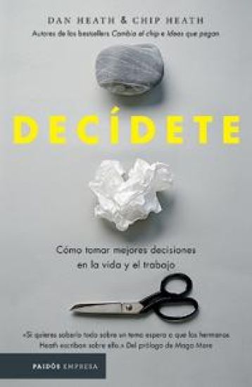 Decídete: Cómo Tomar Las Mejores Decisiones En La Vida Y En El Trabajo