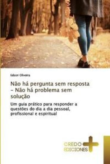 Não há pergunta sem resposta - Não há problema sem solução