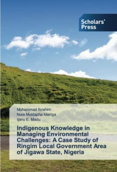 Indigenous Knowledge in Managing Environmental Challenges: A Case Study of Ringim Local Government Area of Jigawa State, Nigeria