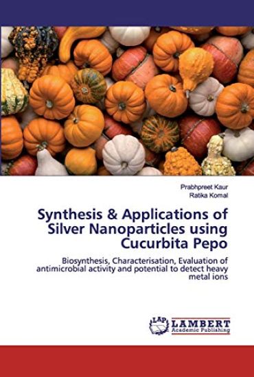 Synthesis & Applications of Silver Nanoparticles using Cucurbita Pepo – Prabhpreet Kaur, kirjan kansikuva