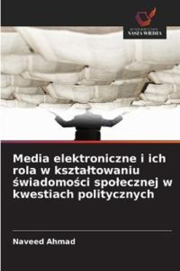Media elektroniczne i ich rola w ksztaltowaniu swiadomosci spolecznej w kwestiach politycznych