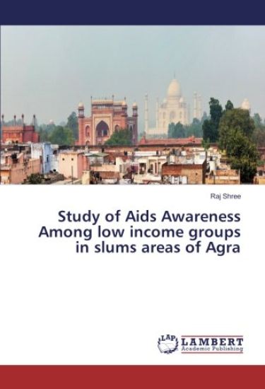 Study of Aids Awareness Among low income groups in slums areas of Agra