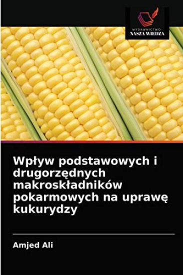 Wplyw podstawowych i drugorzednych makroskladników pokarmowych na uprawe kukurydzy