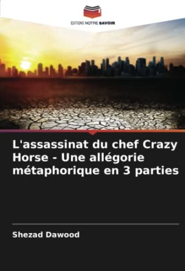L'assassinat du chef Crazy Horse - Une allégorie métaphorique en 3 parties