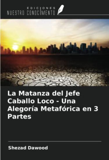 La Matanza del Jefe Caballo Loco - Una Alegoría Metafórica en 3 Partes