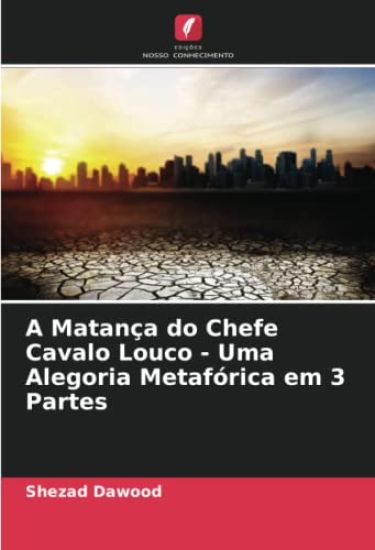 A Matança do Chefe Cavalo Louco - Uma Alegoria Metafórica em 3 Partes
