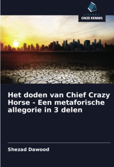 Het doden van Chief Crazy Horse - Een metaforische allegorie in 3 delen
