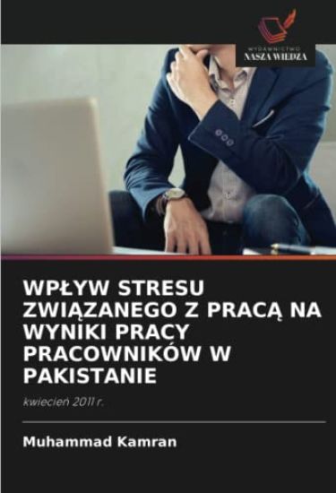 WP¿YW STRESU ZWI¿ZANEGO Z PRAC¿ NA WYNIKI PRACY PRACOWNIKÓW W PAKISTANIE