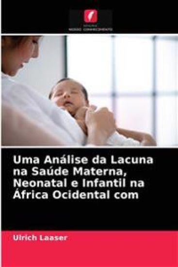 Uma Análise da Lacuna na Saúde Materna, Neonatal e Infantil na África Ocidental com