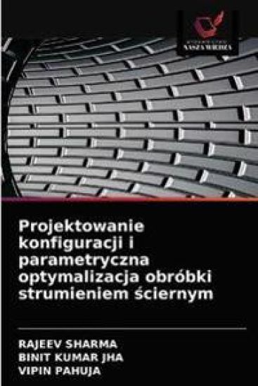 Projektowanie konfiguracji i parametryczna optymalizacja obróbki strumieniem sciernym