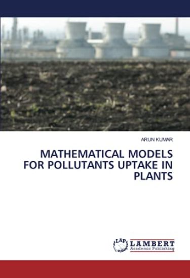MATHEMATICAL MODELS FOR POLLUTANTS UPTAKE IN PLANTS – Arun Kumar, kirjan kansikuva
