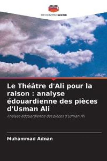 Le Théâtre d'Ali pour la raison : analyse édouardienne des pièces d'Usman Ali