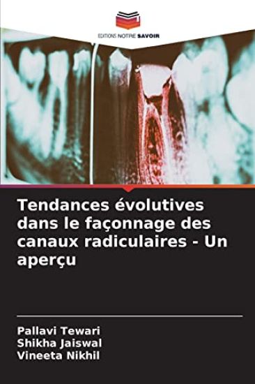 Tendances évolutives dans le façonnage des canaux radiculaires - Un aperçu