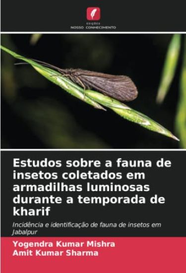 Estudos sobre a fauna de insetos coletados em armadilhas luminosas durante a temporada de kharif – Yogendra Kumar Mishra, kirjan kansikuva