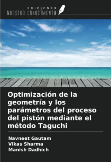Optimización de la geometría y los parámetros del proceso del pistón mediante el método Taguchi