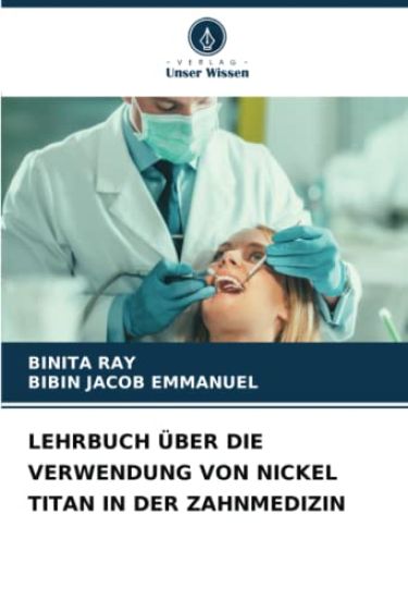 LEHRBUCH ÜBER DIE VERWENDUNG VON NICKEL TITAN IN DER ZAHNMEDIZIN