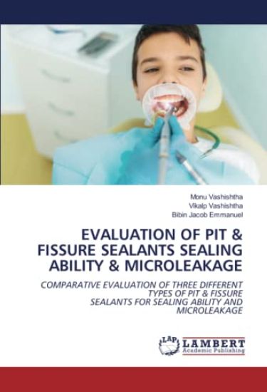 EVALUATION OF PIT & FISSURE SEALANTS SEALING ABILITY & MICROLEAKAGE – Monu Vashishtha, kirjan kansikuva