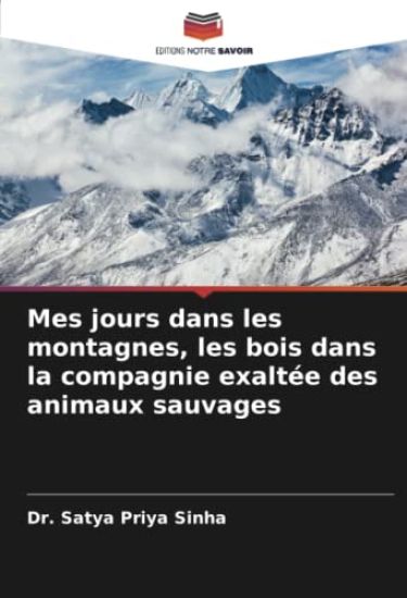 Mes jours dans les montagnes, les bois dans la compagnie exaltée des animaux sauvages
