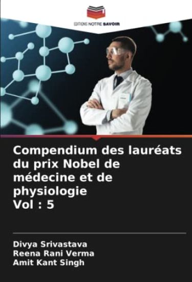Compendium des lauréats du prix Nobel de médecine et de physiologie Vol : 5