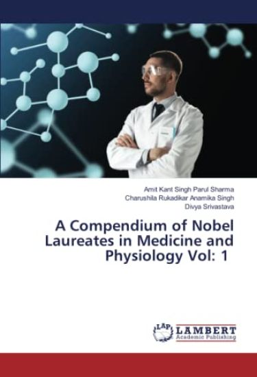 A Compendium of Nobel Laureates in Medicine and Physiology Vol: 1