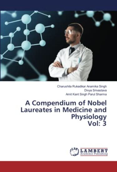 A Compendium of Nobel Laureates in Medicine and Physiology Vol: 3
