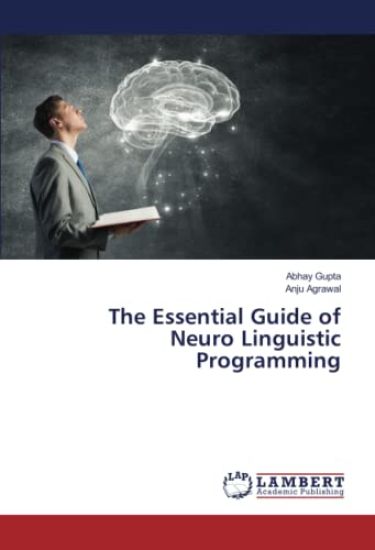 The Essential Guide of Neuro Linguistic Programming