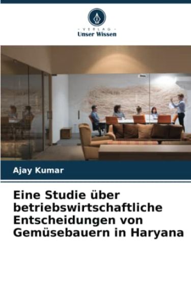 Eine Studie über betriebswirtschaftliche Entscheidungen von Gemüsebauern in Haryana