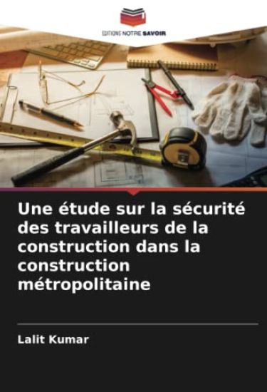 Une étude sur la sécurité des travailleurs de la construction dans la construction métropolitaine – Lalit Kumar, kirjan kansikuva