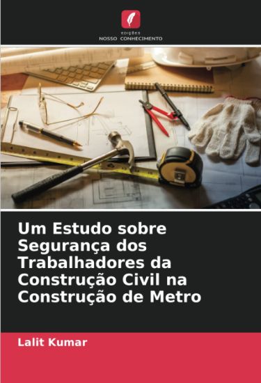 Um Estudo sobre Segurança dos Trabalhadores da Construção Civil na Construção de Metro – Lalit Kumar, kirjan kansikuva