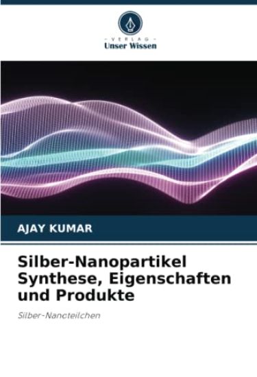 Silber-Nanopartikel Synthese, Eigenschaften und Produkte