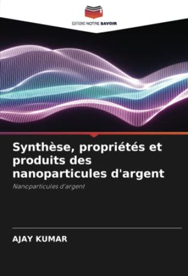 Synthèse, propriétés et produits des nanoparticules d'argent