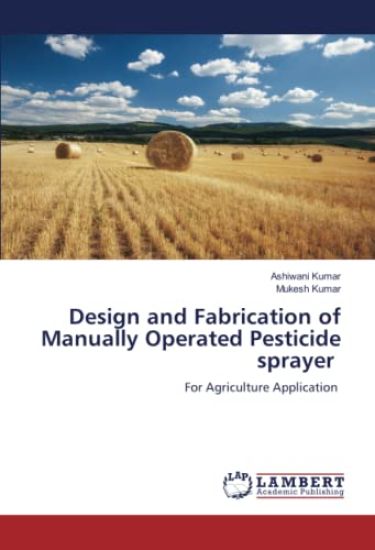 Design and Fabrication of Manually Operated Pesticide sprayer – Ashiwani Kumar, kirjan kansikuva