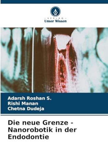 Die neue Grenze - Nanorobotik in der Endodontie – Adarsh Roshan S, kirjan kansikuva