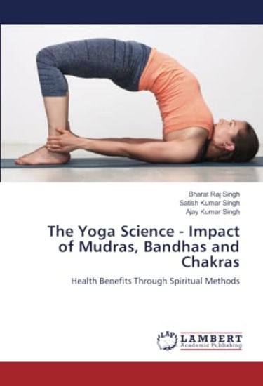 The Yoga Science - Impact of Mudras, Bandhas and Chakras