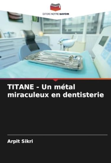 TITANE - Un métal miraculeux en dentisterie – Arpit Sikri, kirjan kansikuva
