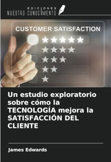 Un estudio exploratorio sobre cómo la TECNOLOGÍA mejora la SATISFACCIÓN DEL CLIENTE