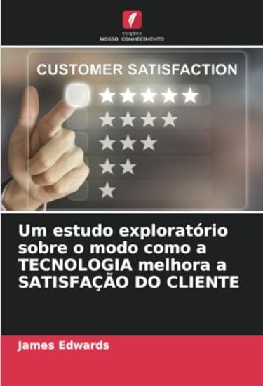 Um estudo exploratório sobre o modo como a TECNOLOGIA melhora a SATISFAÇÃO DO CLIENTE