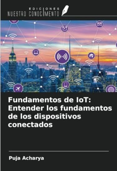Fundamentos de IoT: Entender los fundamentos de los dispositivos conectados – Puja Acharya, kirjan kansikuva