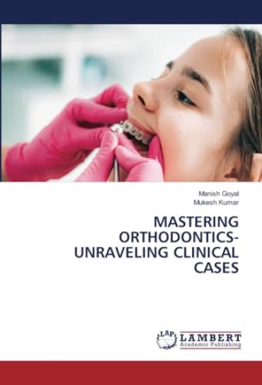 Mastering Orthodontics- Unraveling Clinical Cases