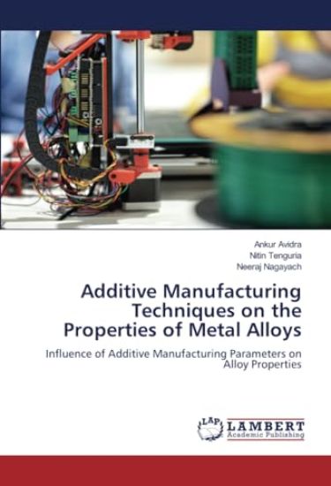 Additive Manufacturing Techniques on the Properties of Metal Alloys