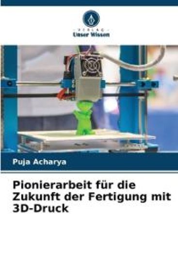 Pionierarbeit für die Zukunft der Fertigung mit 3D-Druck – Puja Acharya, kirjan kansikuva