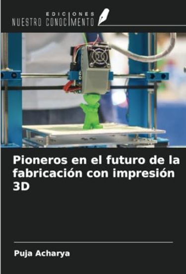 Pioneros en el futuro de la fabricación con impresión 3D – Puja Acharya, kirjan kansikuva