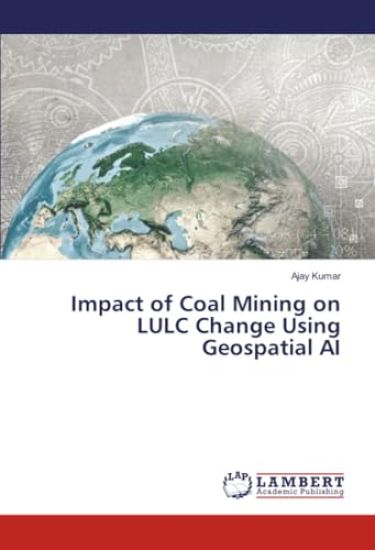 Impact of Coal Mining on LULC Change Using Geospatial AI – Ajay Kumar, kirjan kansikuva