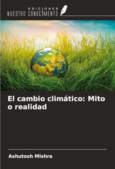 El cambio climático: Mito o realidad – Ashutosh Mishra, kirjan kansikuva