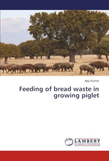 Feeding of bread waste in growing piglet – Ajay Kumar, kirjan kansikuva