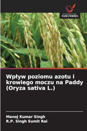 Wplyw poziomu azotu i krowiego moczu na Paddy (Oryza sativa L.) – Manoj Kumar Singh, kirjan kansikuva