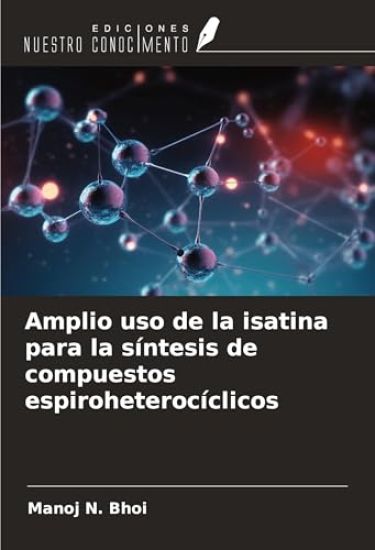 Amplio uso de la isatina para la síntesis de compuestos espiroheterocíclicos