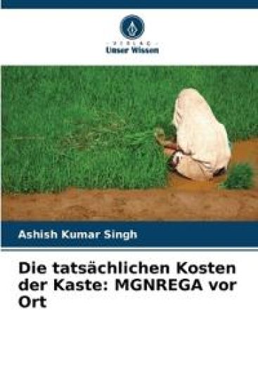Die tatsächlichen Kosten der Kaste: MGNREGA vor Ort – Ashish Kumar Singh, kirjan kansikuva